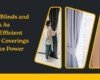 Custom Blinds and Curtains As Energy-Efficient Window Coverings To Reduce Power Bills